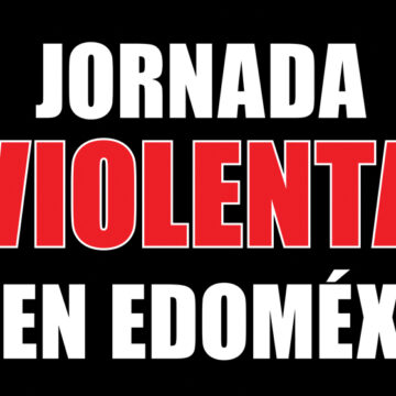 Jornada violenta en Edoméx