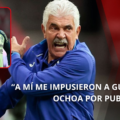 RICARDO FERRETTI ASEGURA QUE LE IMPUSIERON A GUILLERMO OCHOA